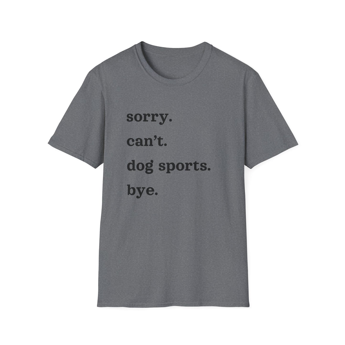 Sorry. Can't. Dog Sports. Bye. Tee
