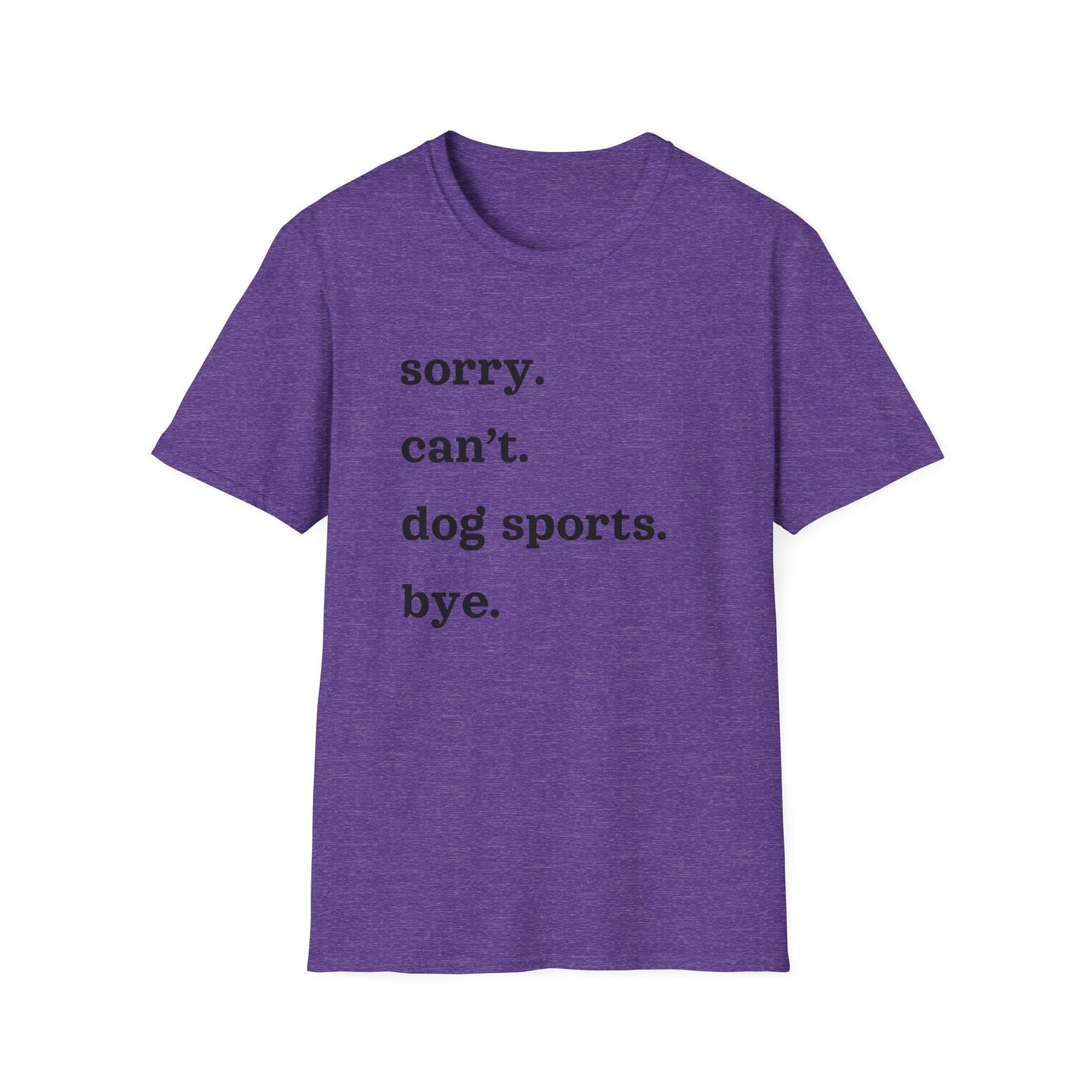 Sorry. Can't. Dog Sports. Bye. Tee