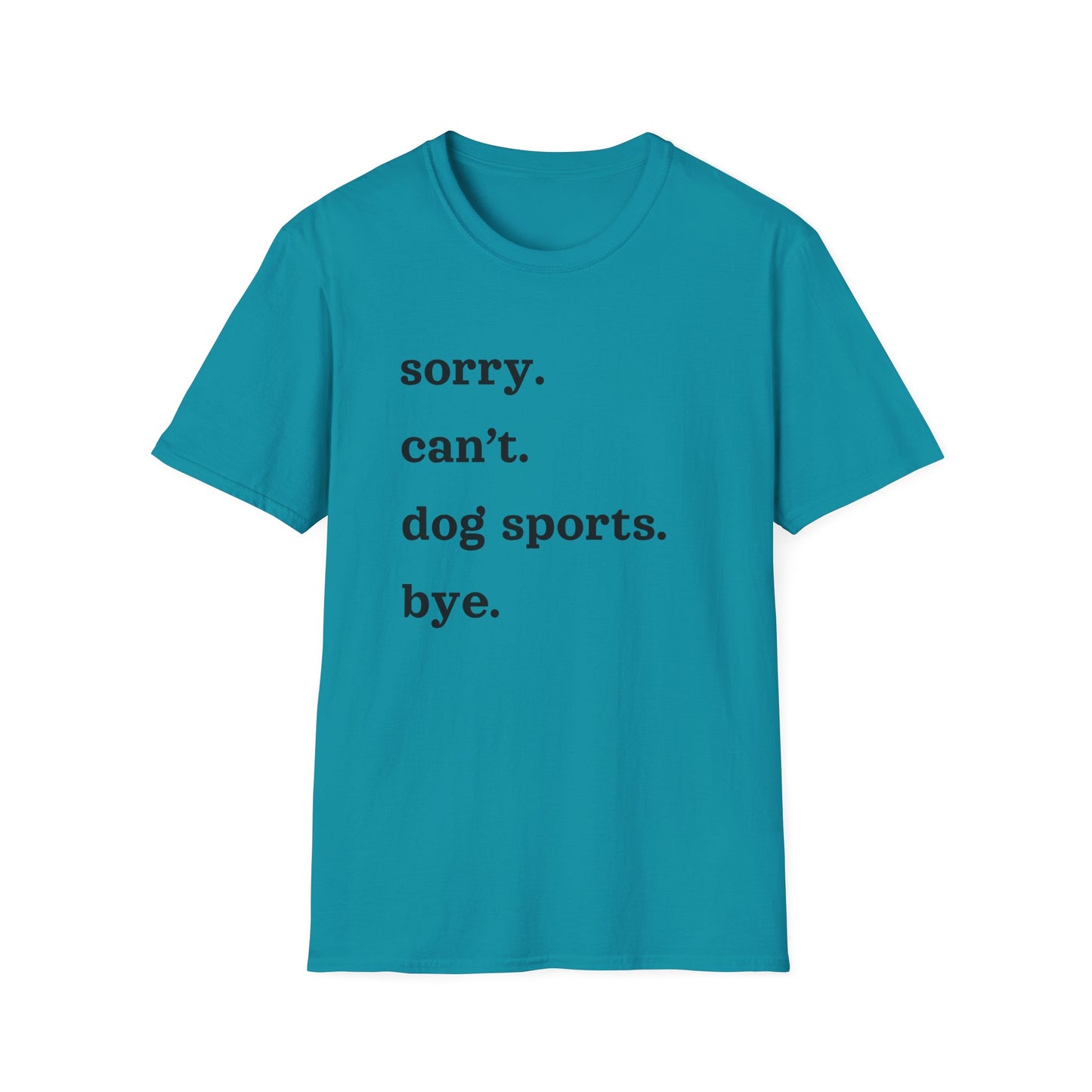Sorry. Can't. Dog Sports. Bye. Tee